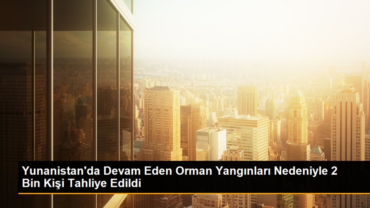 Yunanistan'da devam eden orman yangınları nedeniyle 2 bin kişi tahliye edildi