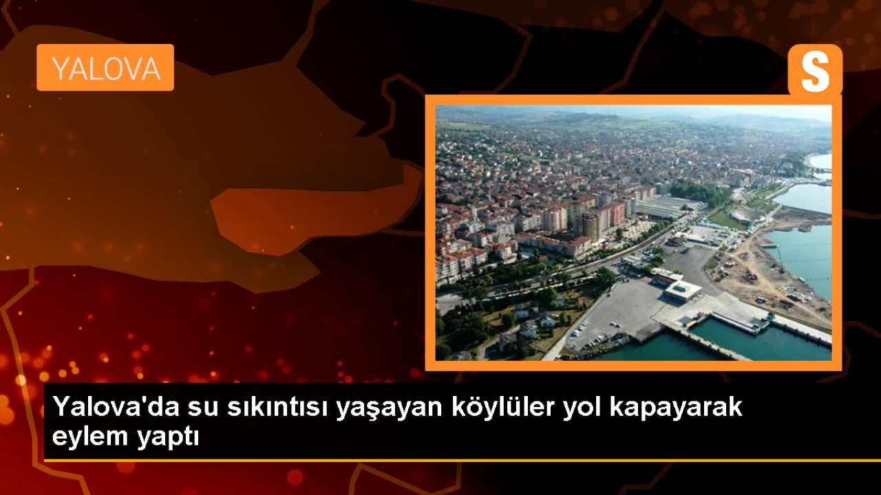 Yalova'da su sıkıntısı nedeniyle köylüler eylem yaptı
