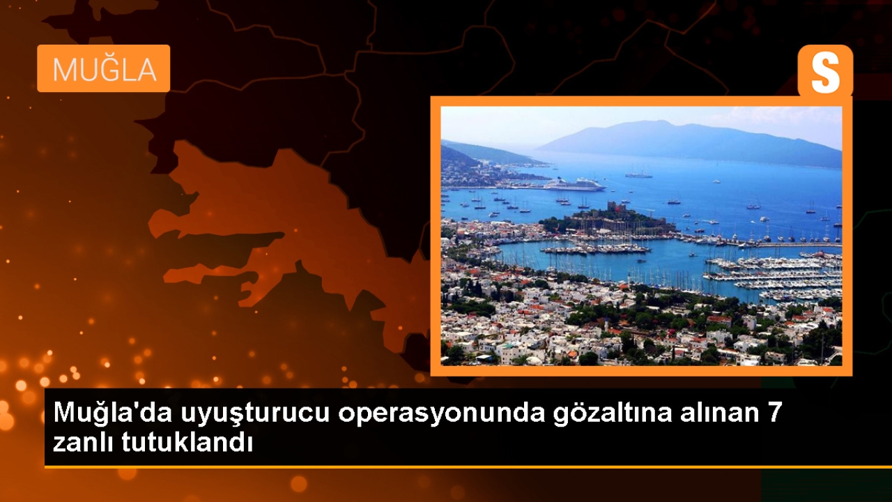 Muğla'da Uyuşturucu Operasyonu: 7 Tutuklama
