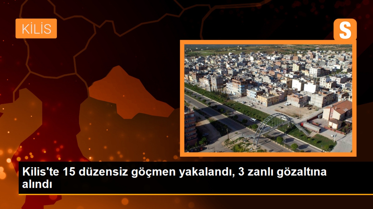 Kilis'te 15 düzensiz göçmen yakalandı, 3 zanlı gözaltına alındı
