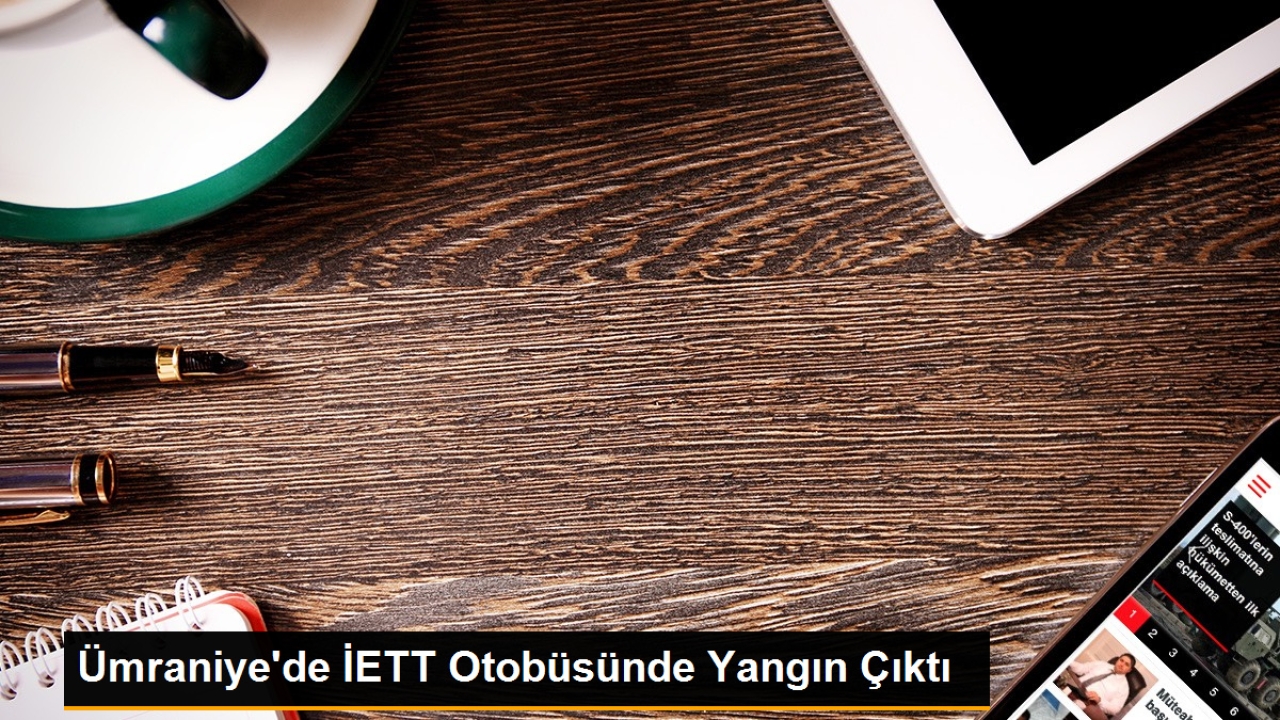 Ümraniye'de İETT Otobüsünde Yangın Çıktı