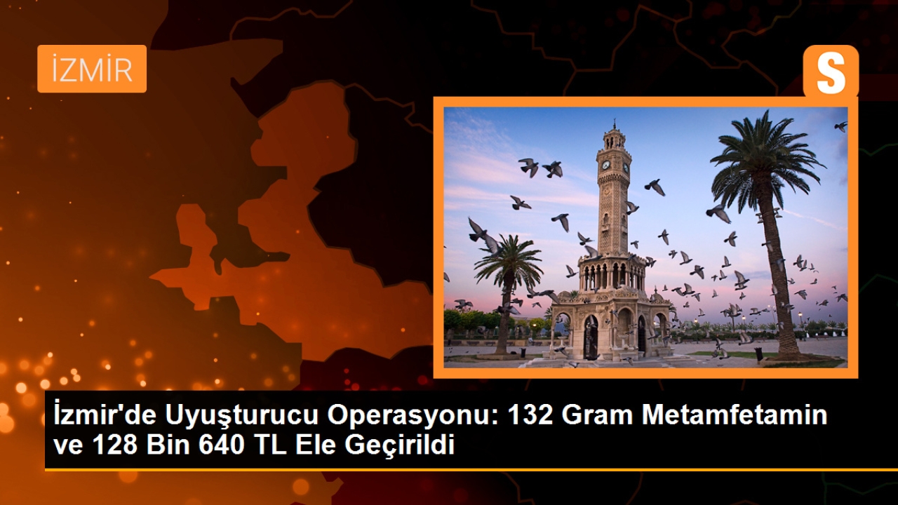 İzmir'de Uyuşturucu Operasyonu: 132 Gram Metamfetamin ve 128 Bin 640 TL Ele Geçirildi