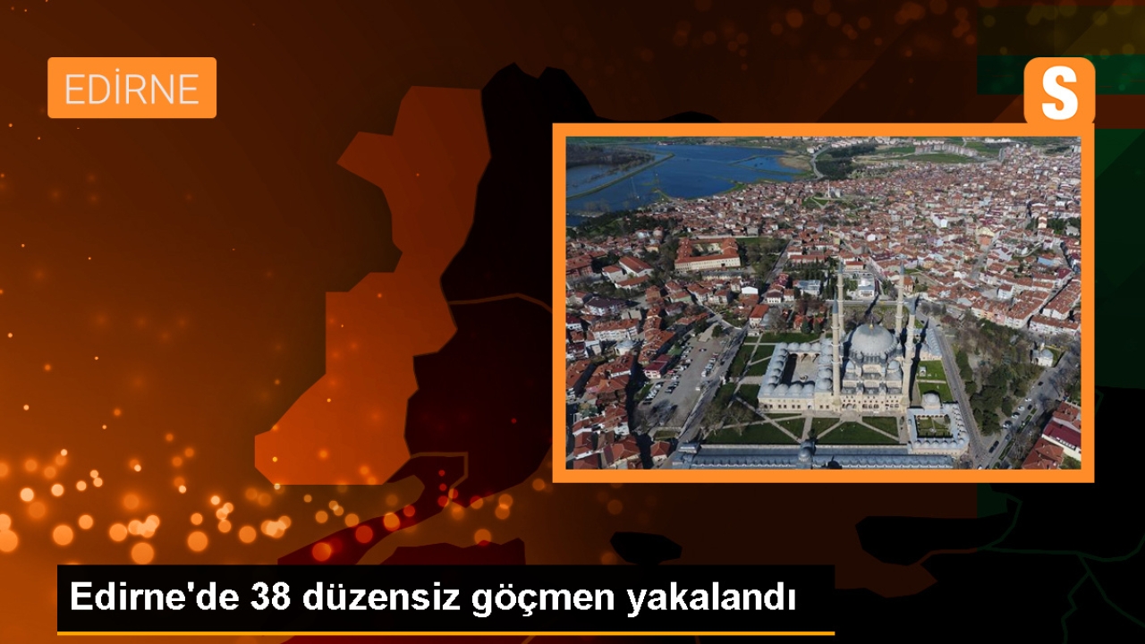 Edirne'de 38 düzensiz göçmen yakalandı