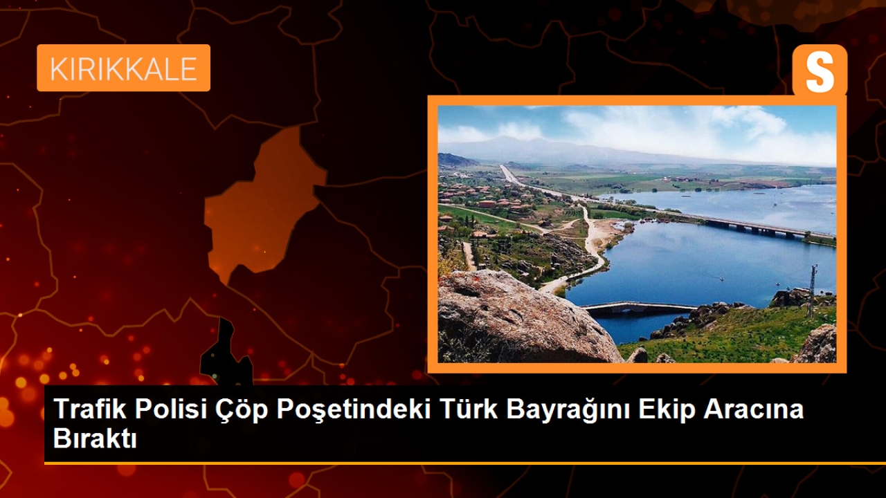Kırıkkale'de Trafik Polisi Türk Bayrağını Çöpten Kurtardı
