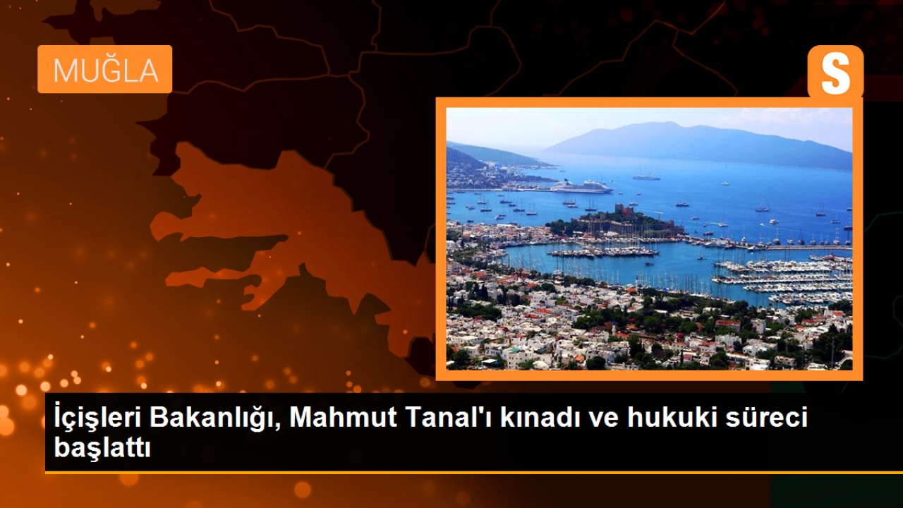 İçişleri Bakanlığı, Mahmut Tanal'ı kınadı ve hukuki süreci başlattı