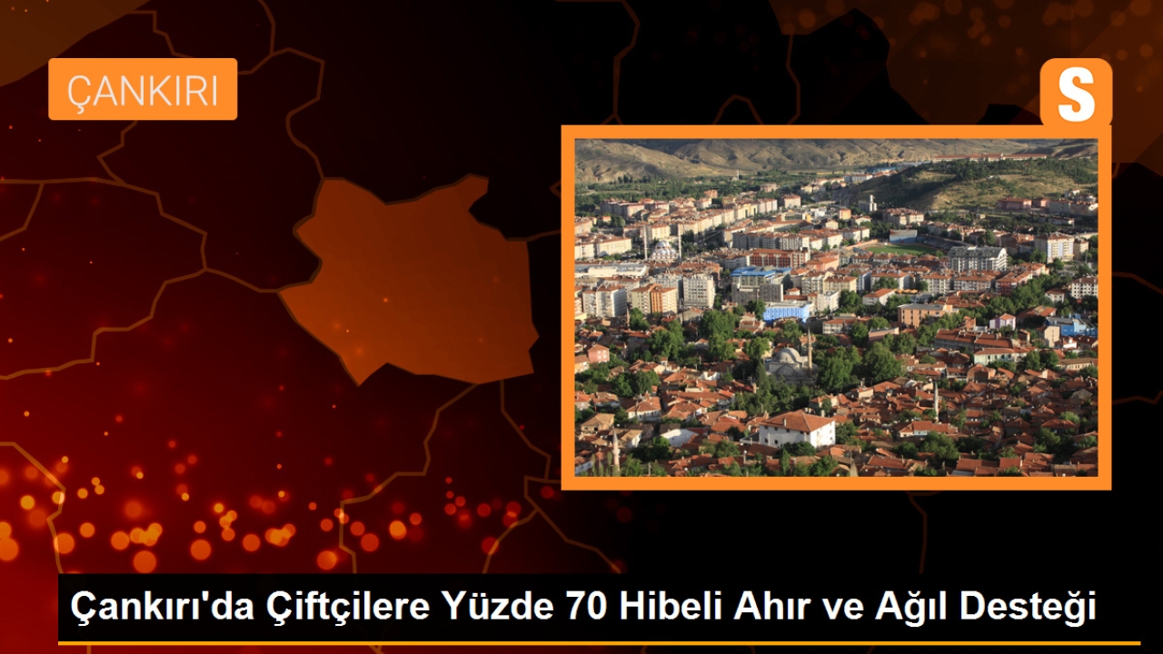 Çankırı'da çiftçilere yüzde 70 hibeli ahır, ağıl ve çadır desteği