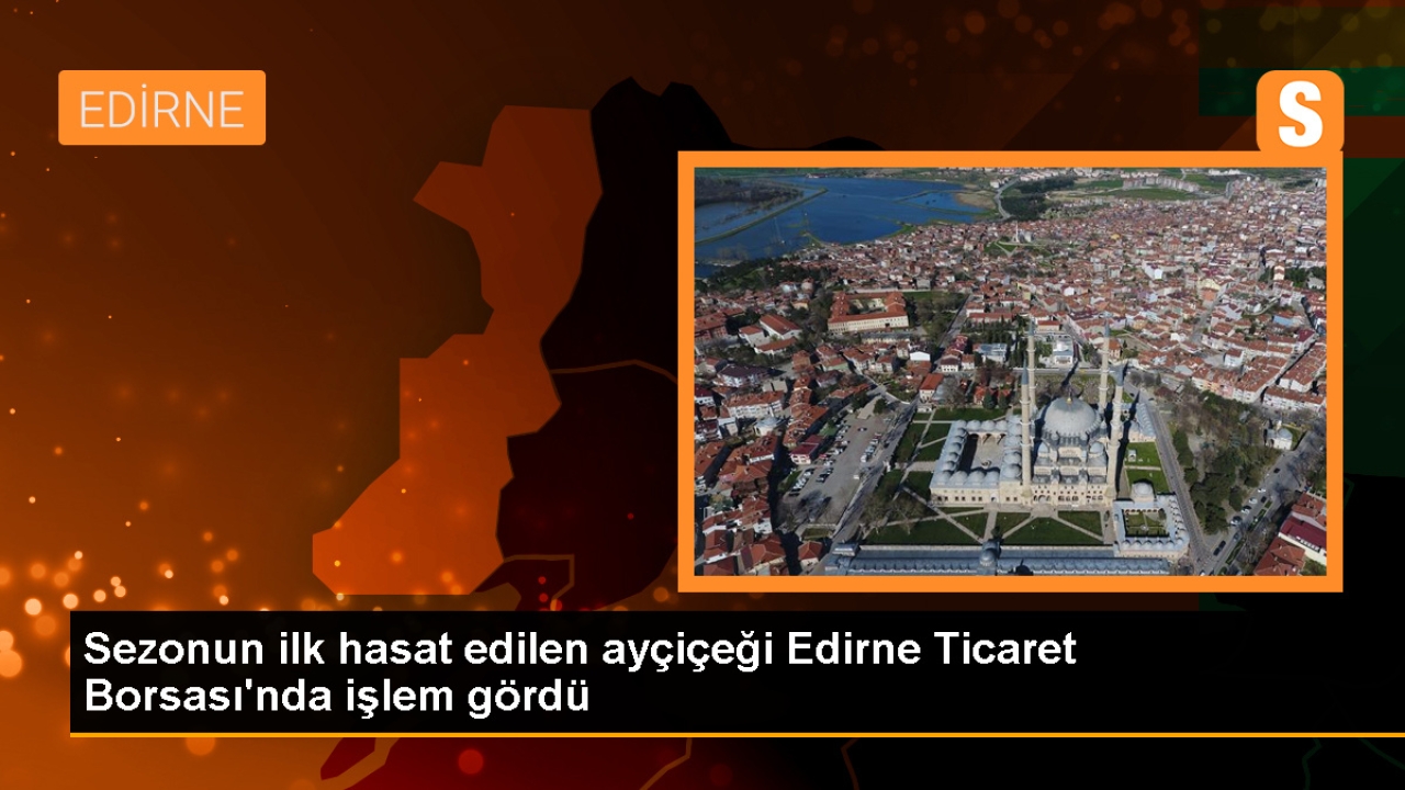 Edirne Ticaret Borsası'nda İlk Ayçiçeği İşlem Gördü