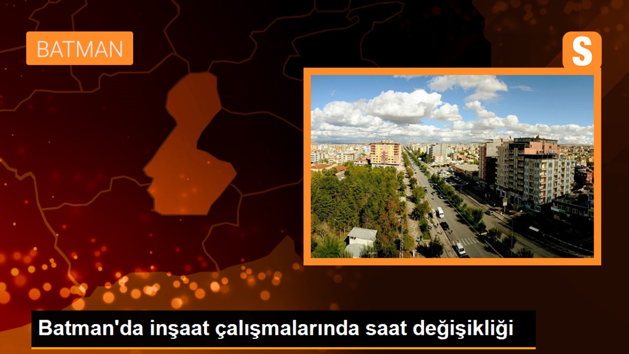 Batman'da inşaat çalışmalarında saat değişikliği