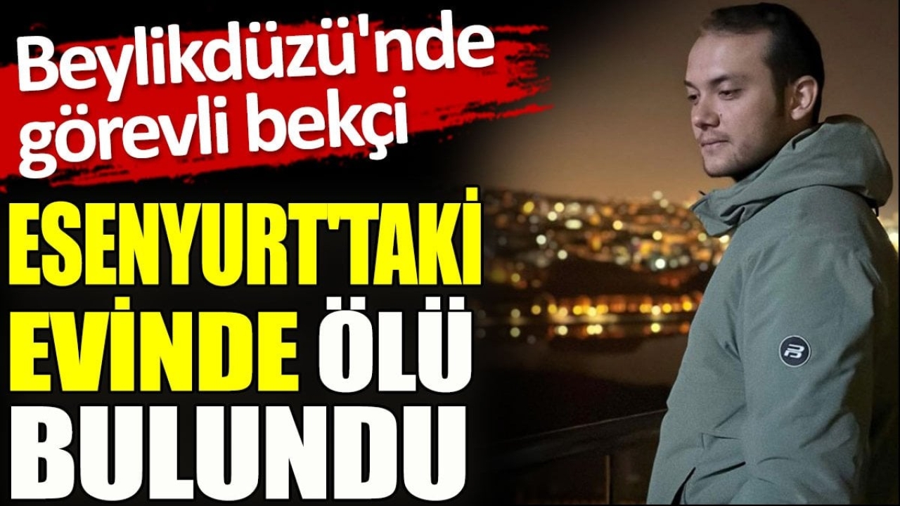 Beylikdüzü'nde görevli bekçi Esenyurt'ta evinde ölü bulundu