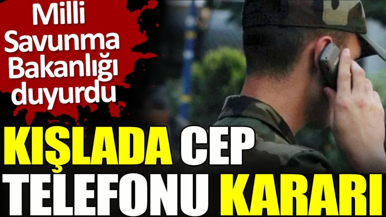 Milli Savunma Bakanlığı duyurdu. Kışlada cep telefonu kararı