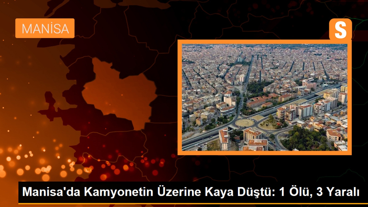 Manisa'da Kamyonetin Üzerine Kaya Düştü: 1 Ölü, 3 Yaralı