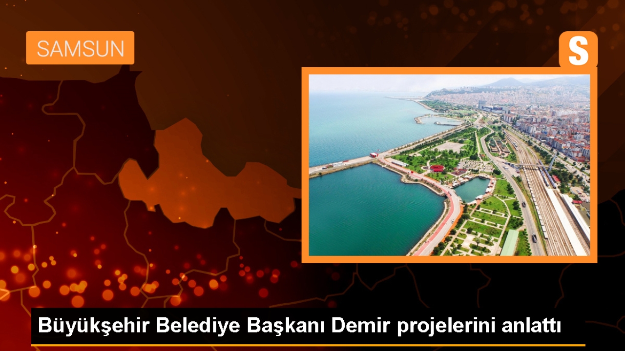 Samsun Büyükşehir Belediye Başkanı Mustafa Demir, Büyükşehir olarak yaptıkları projeler hakkında bilgi verdi