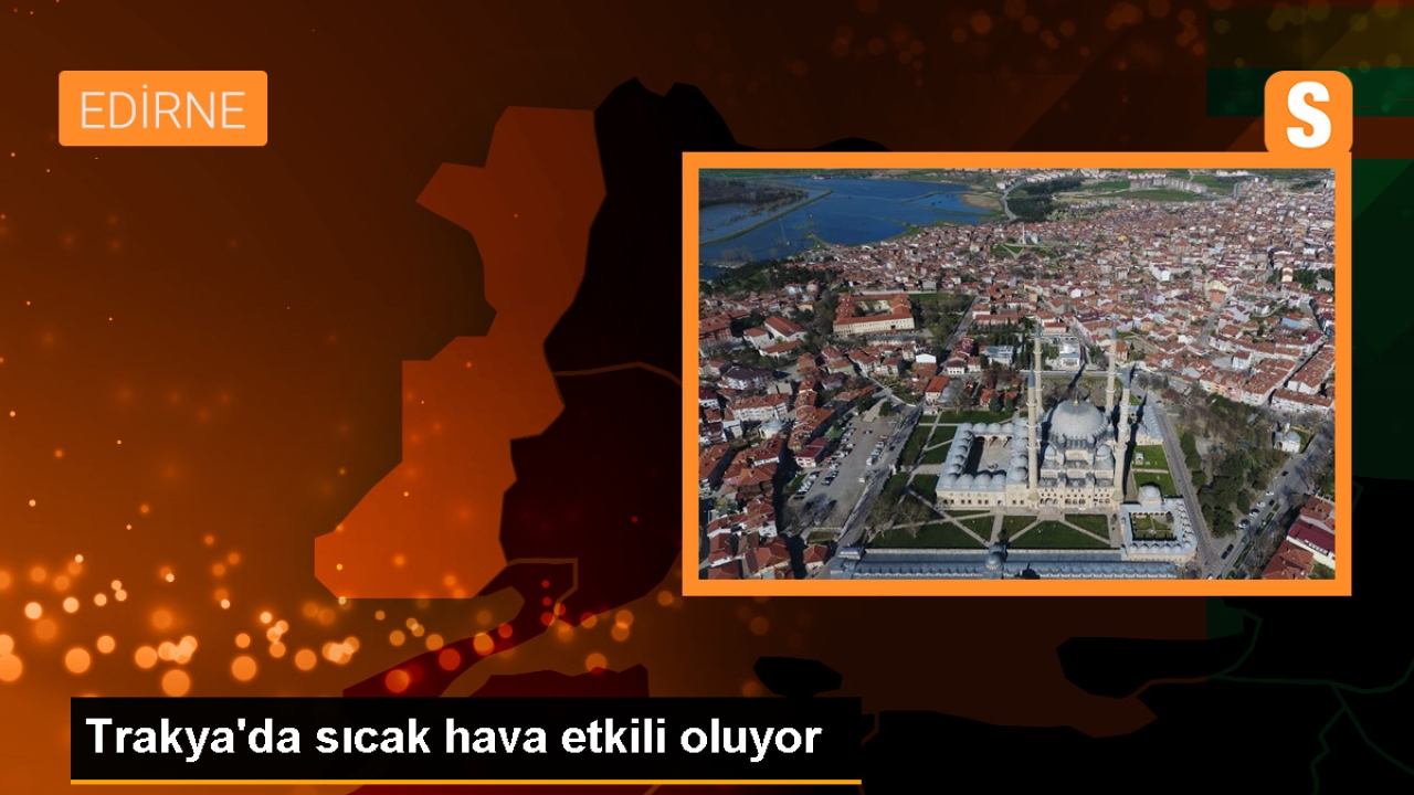 Trakya'da sıcak hava etkili oluyor