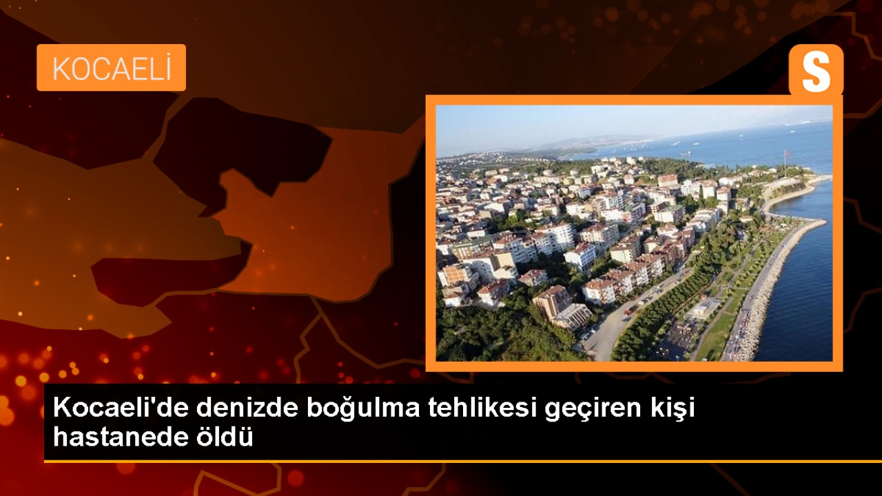 Kocaeli'de denizde boğulma tehlikesi geçiren kişi hastanede öldü