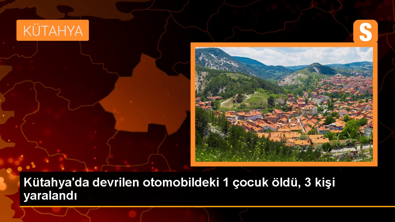 Kütahya'da otomobil devrildi: 1 çocuk hayatını kaybetti, 3 kişi yaralandı