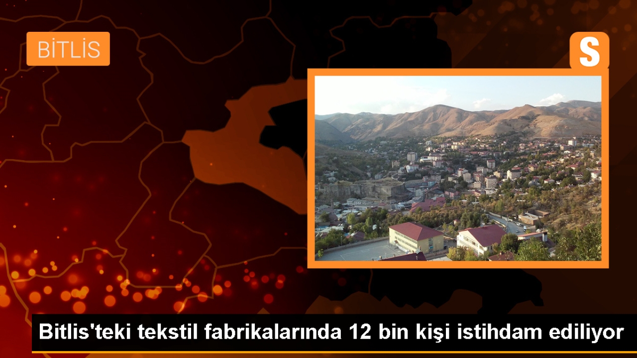 Bitlis'te Kurulan Tekstil Fabrikaları 12 Bin Kişiye İstihdam Sağlıyor