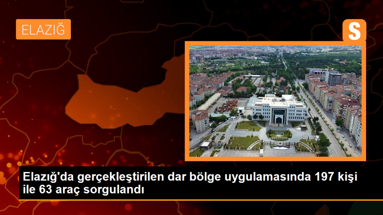 Elazığ'da dar bölge uygulamasında 197 kişi ve 63 araç sorgulandı