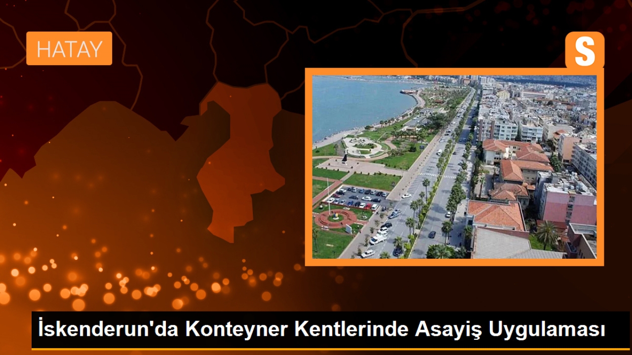 İskenderun'da Konteyner Kentler ve Çevresinde Asayiş Uygulaması Yapıldı
