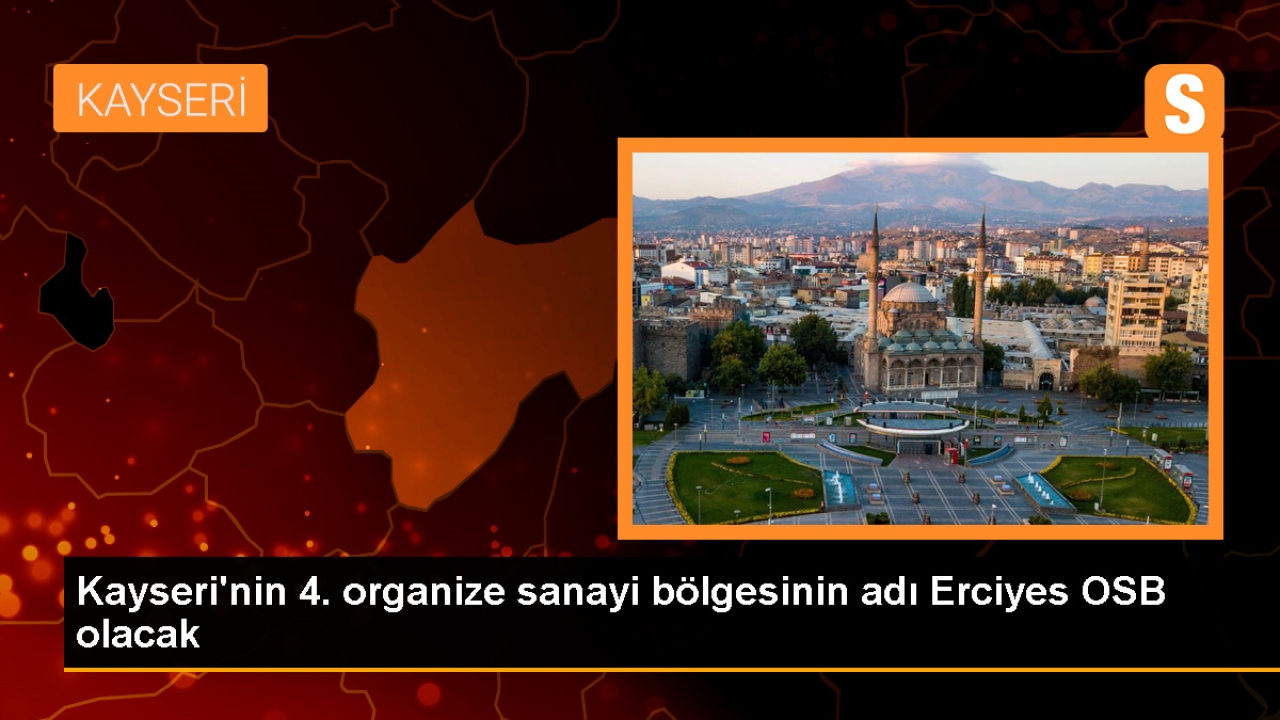 Kayseri'nin 4. organize sanayi bölgesinin adı Erciyes OSB olacak