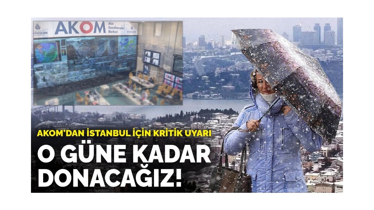 AKOM'dan İstanbul için kritik uyarı: O güne kadar donacağız!