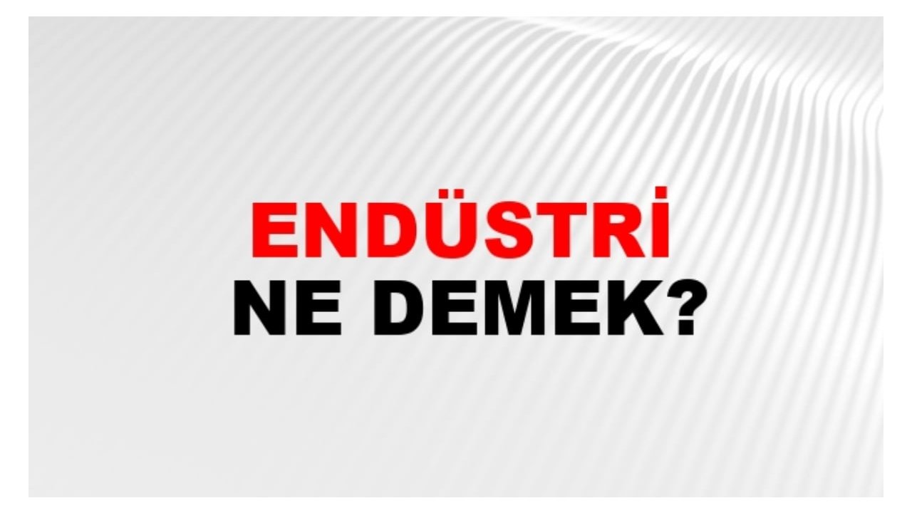 Endüstri ne demek?