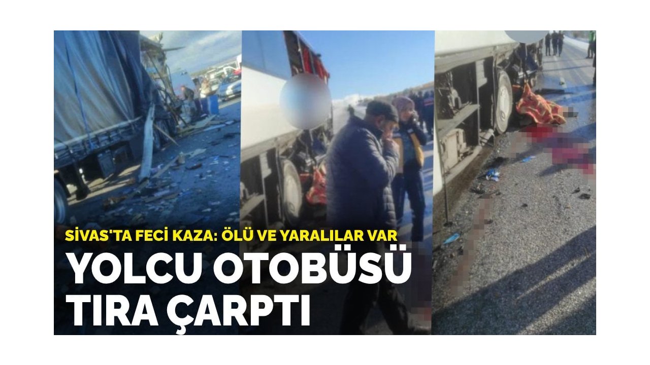Sivas'ta feci kaza! Yolcu otobüsü tıra çarptı: Ölü ve yaralılar var