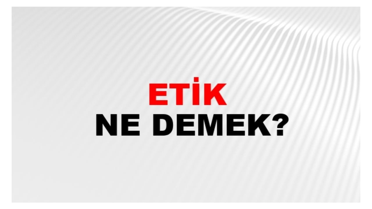 Etik ne demek?