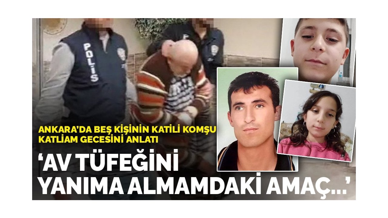 Ankara'da beş kişinin katili komşu, katliam gecesini anlattı: Av tüfeğini yanıma almamdaki amaç...