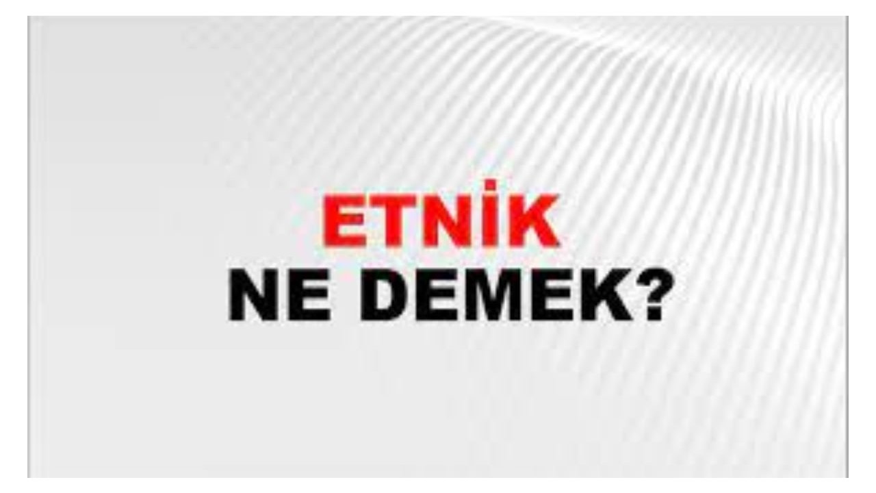 Etnik ne demek?