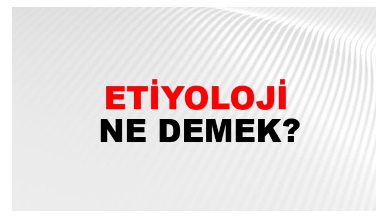 Etiyoloji nedir?