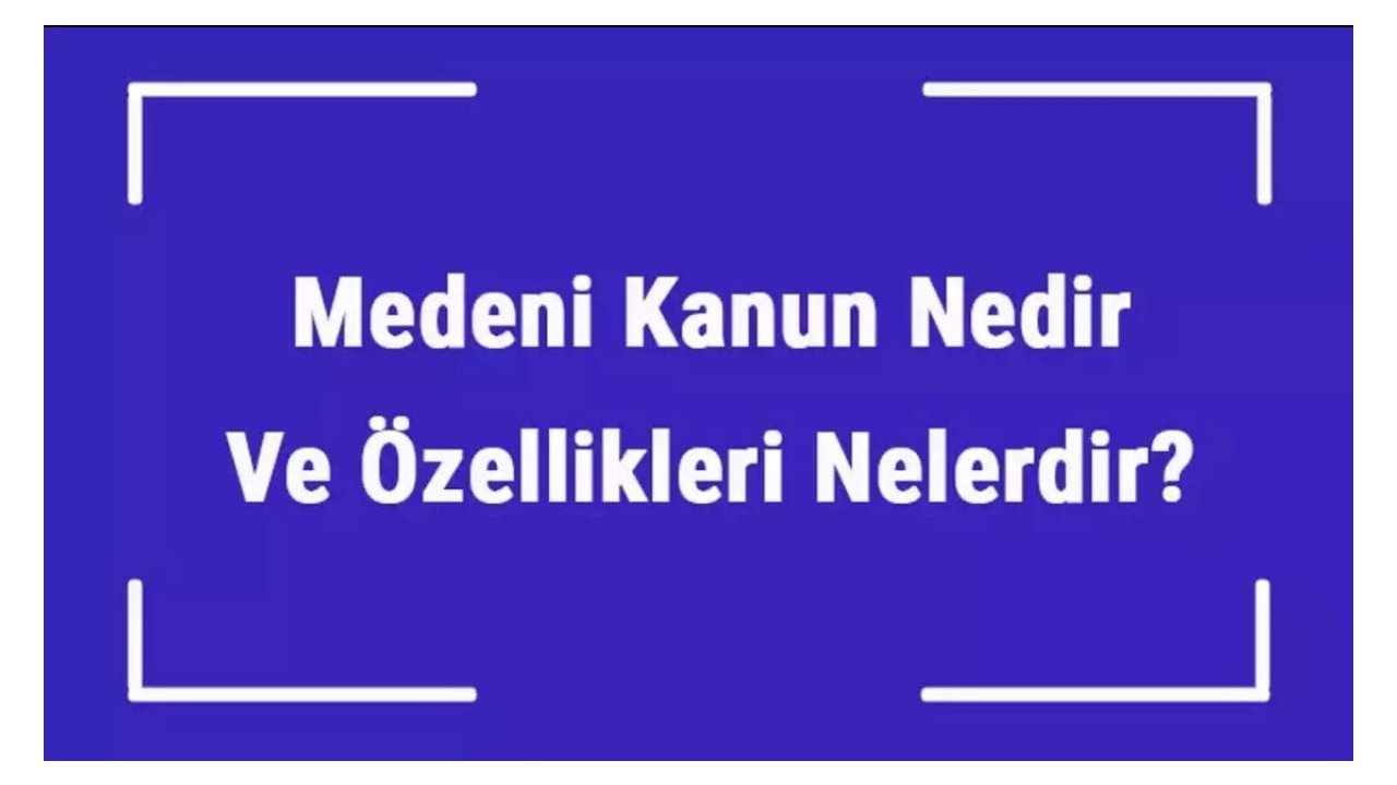 Medeni Kanun Nedir? - Türk Medeni Kanunu Hakkında Bilinmesi Gerekenler