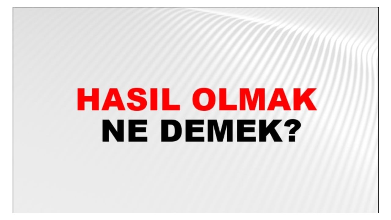 Hasıl olmak ne demek?