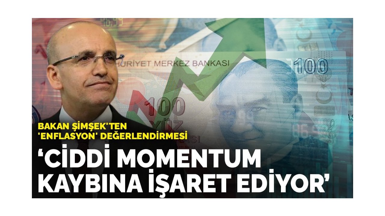 Bakan Şimşek'ten 'enflasyon' değerlendirmesi: Ciddi momentum kaybına işaret ediyor