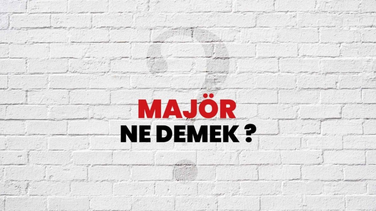 Majör Nedir? Her Şeyi Açıklıyoruz!
