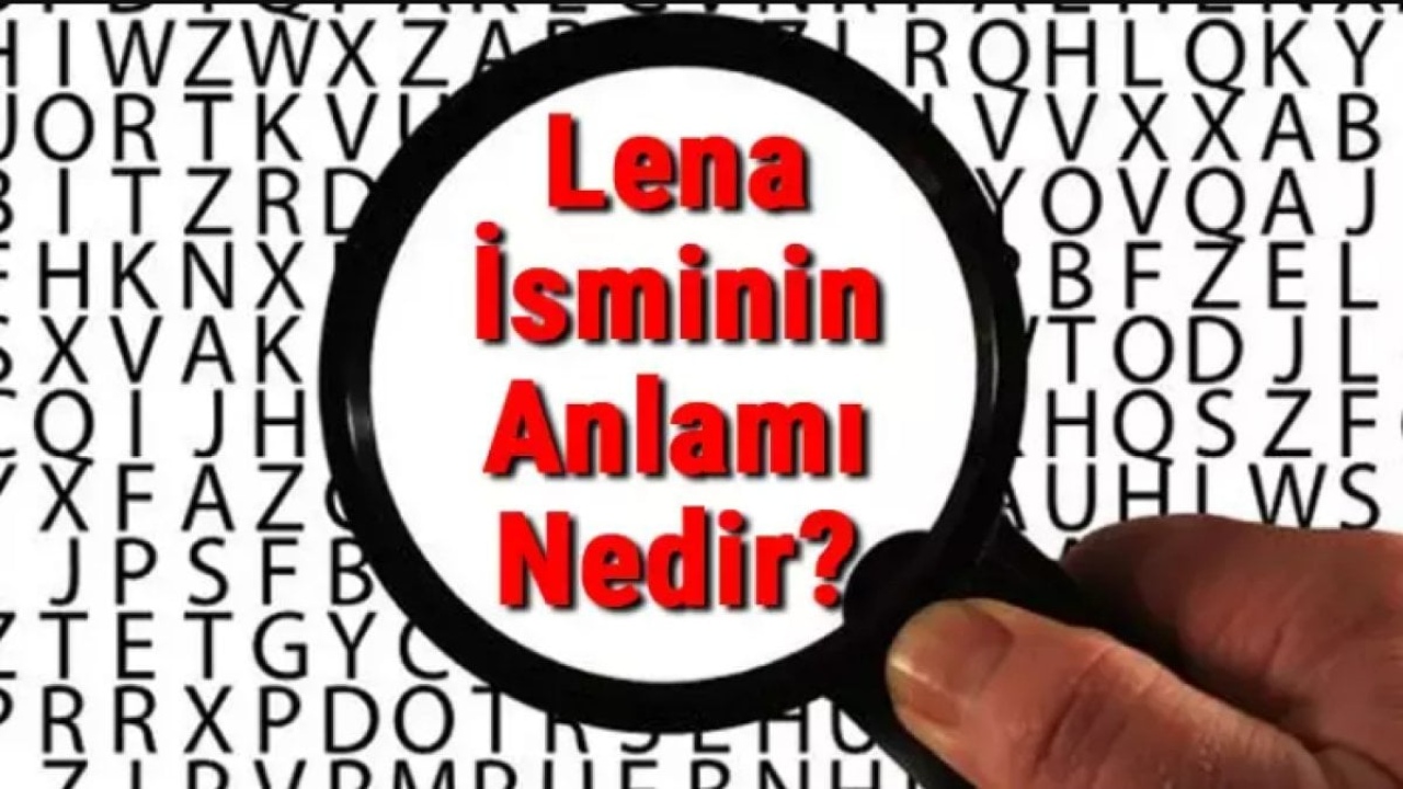 Lena İsmi ve Anlamı Hakkında Bilmeniz Gereken Her Şey