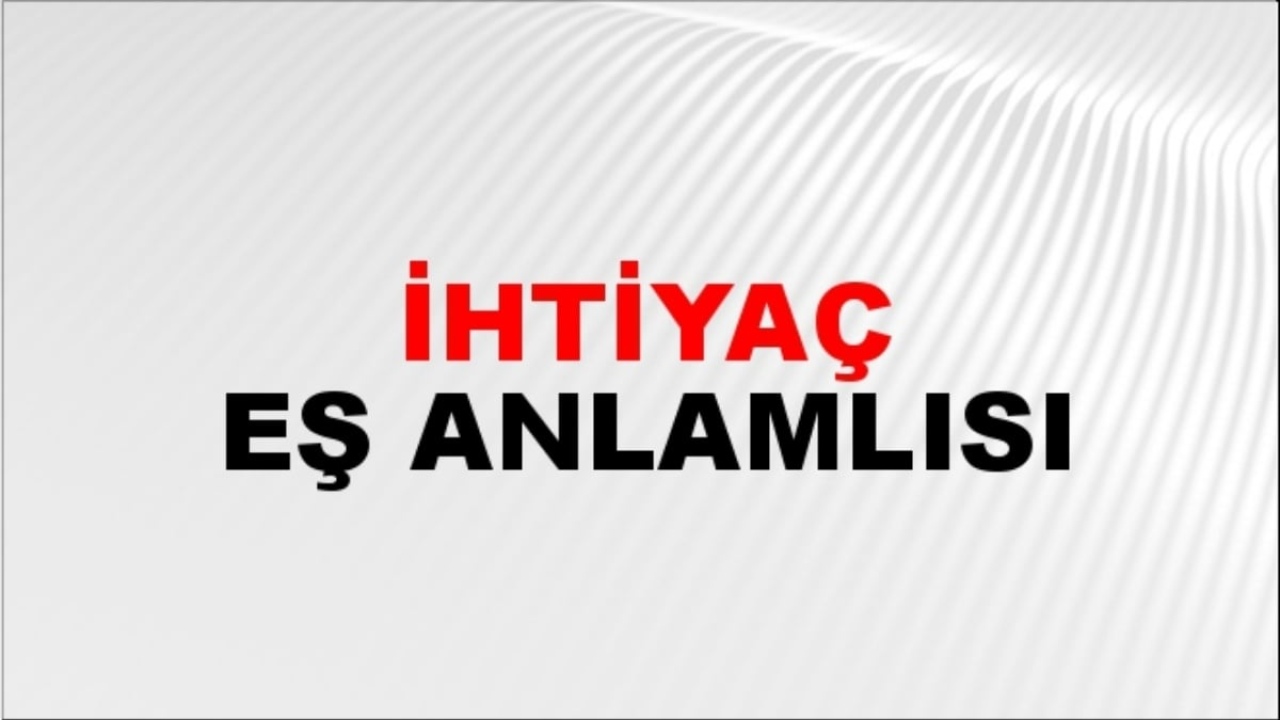 İhtiyaç eş anlamlısı?