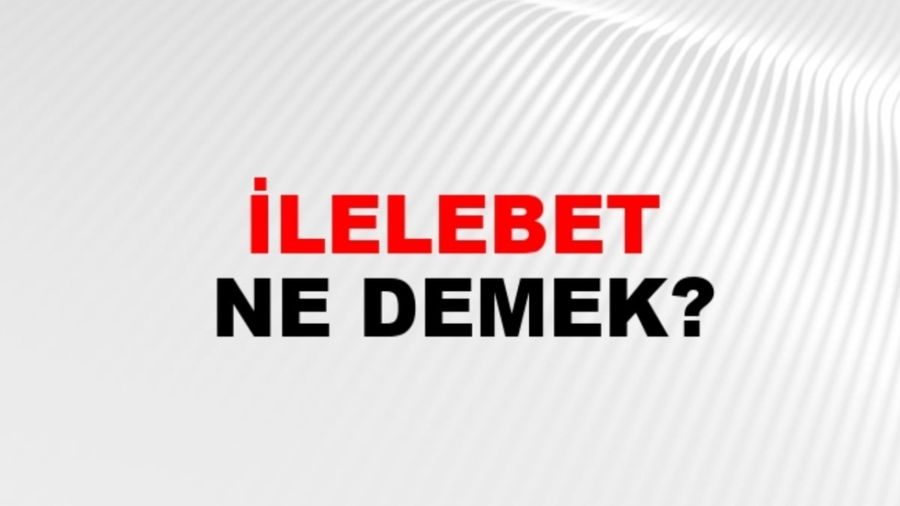 İlelebet ne demek?