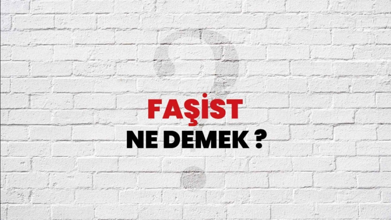 Faşist Ne Demek? Türkiye'de Faşizm ve Tarihsel Arka Planı