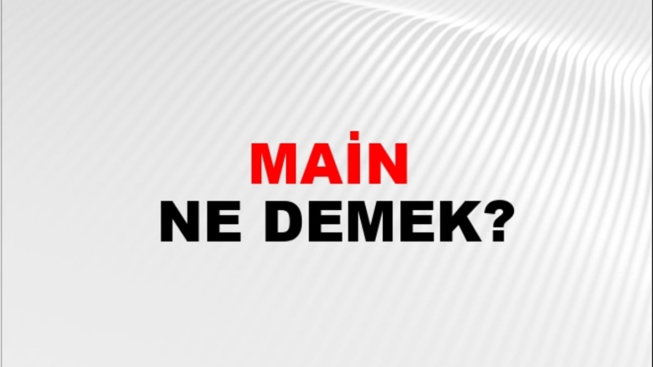 Main ne demek?