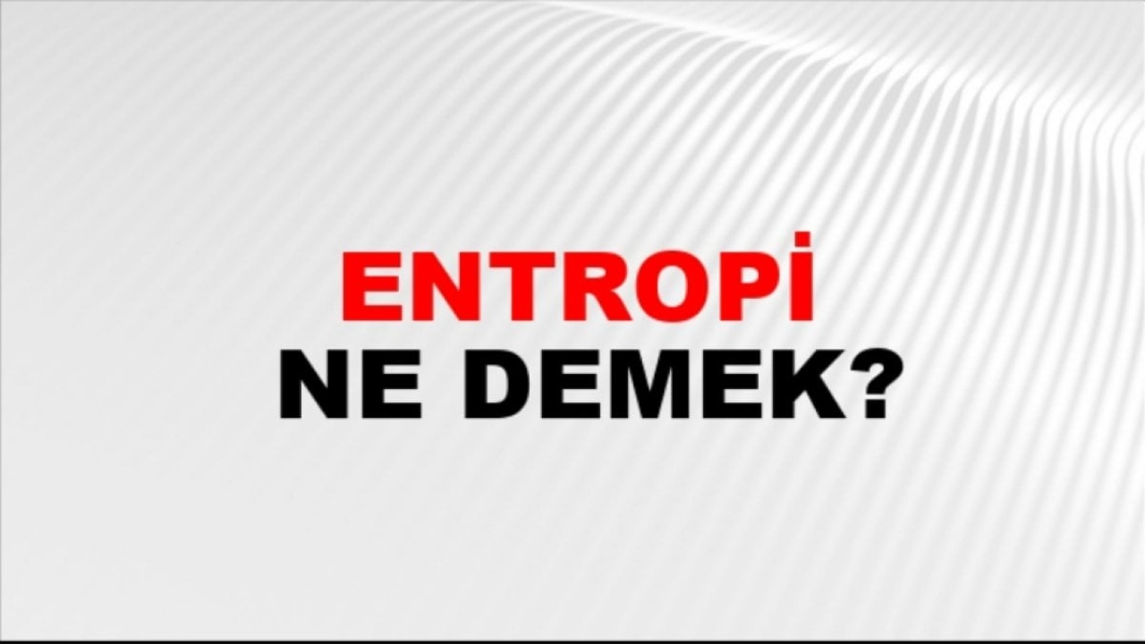 Entropi Nedir: Kaosun Gizemli Matematiği