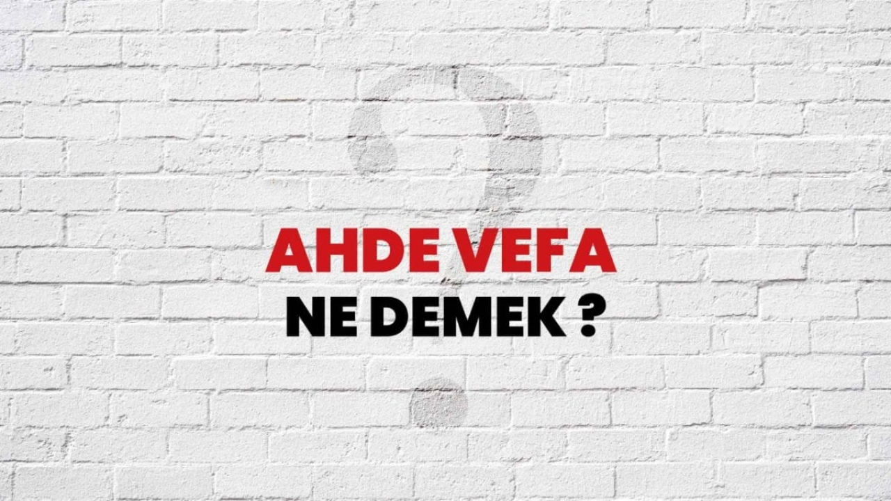 Ahde Vefa Ne Demek: Bağlılık ve Sadakatin Sembolü