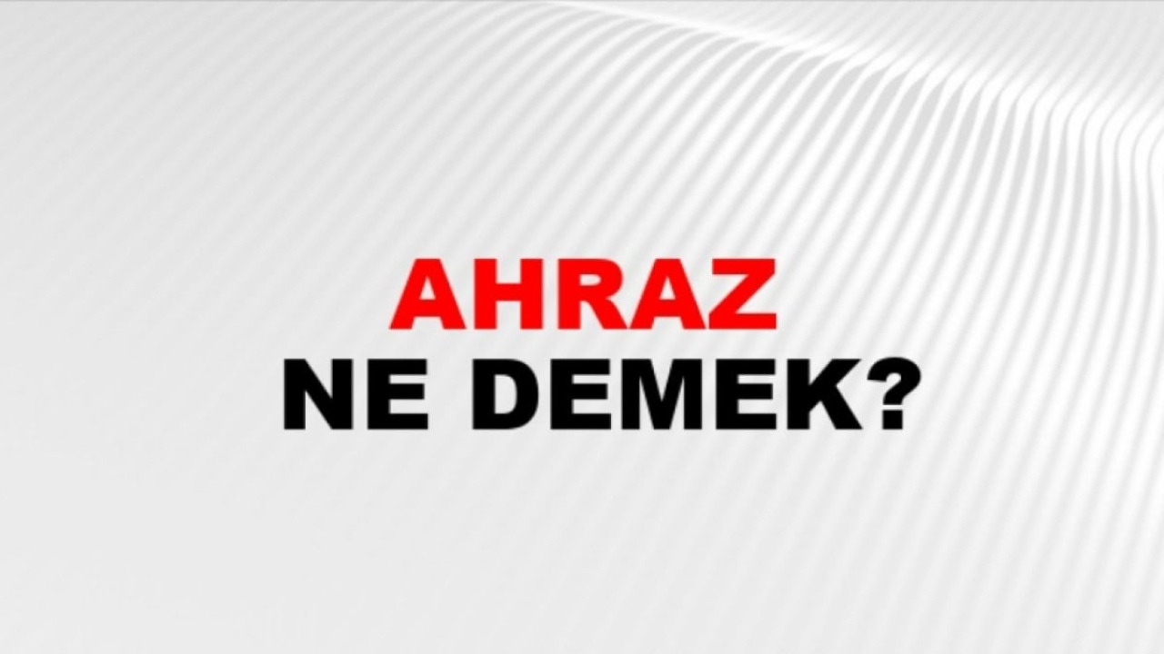 Ahraz Ne Demek? - Türkçede Anlamı ve Önemi