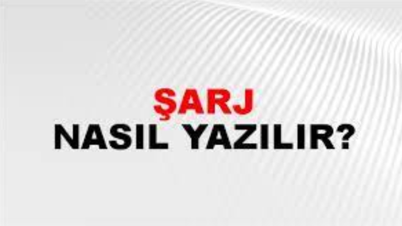 Sarj nasıl yazılır?