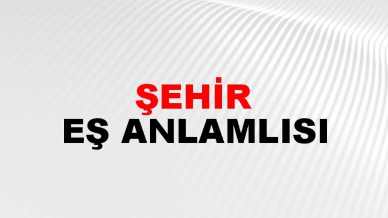 Şehir eş anlamlısı nedir?