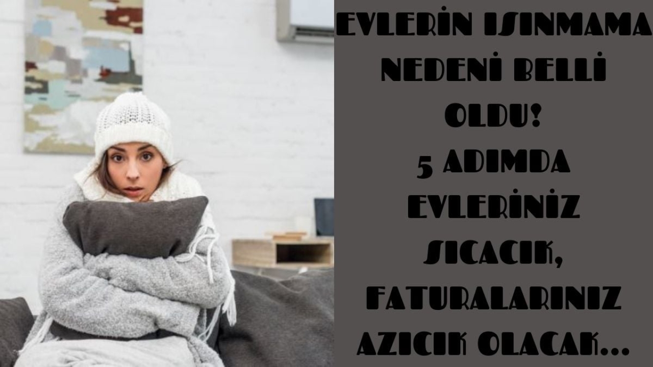 Bu hatayı yapanların faturası kabarık geliyor! Evler bundan ısınmıyormuş… 5 adımda evleriniz sıcacık faturalar