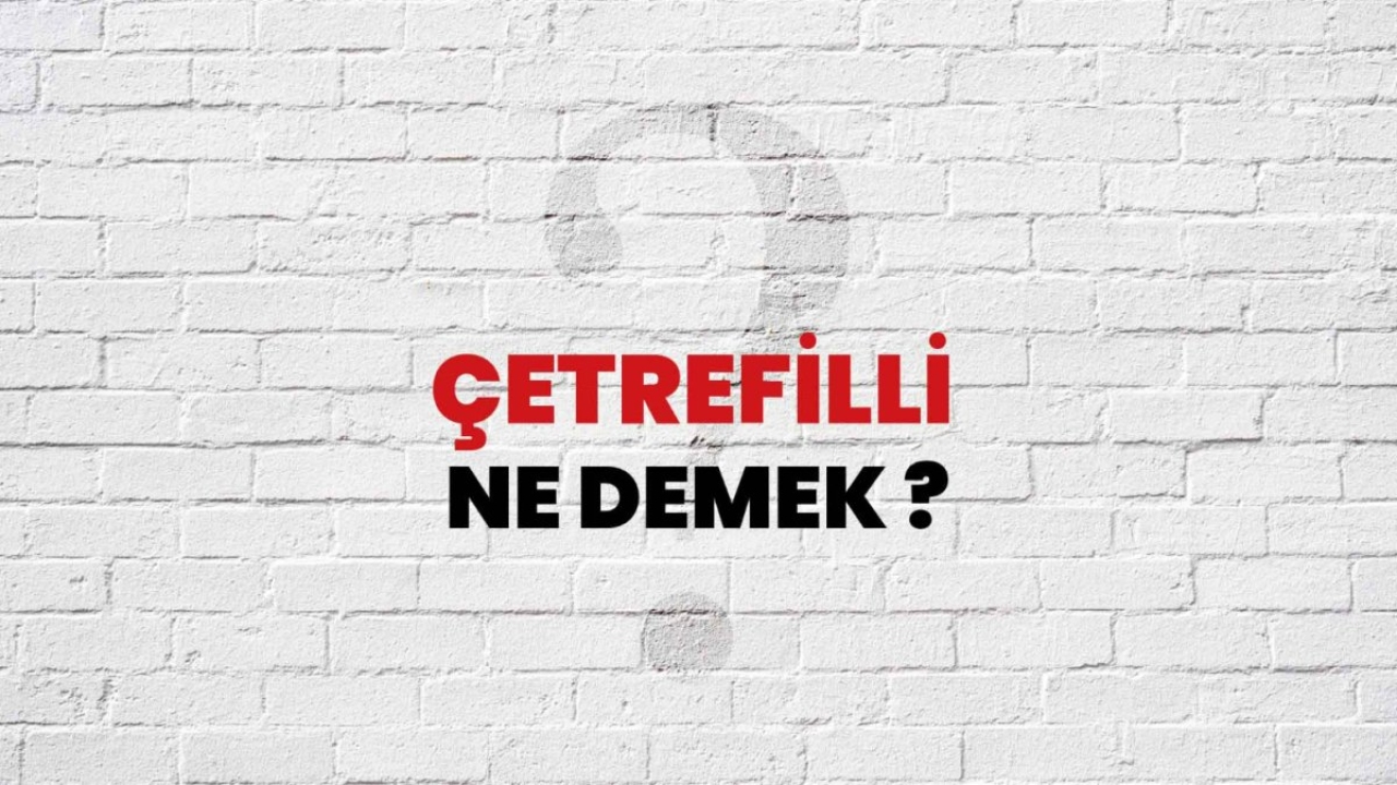 Çetrefilli Ne Demek: Karmaşık ve Anlaşılması Zor İşlerin Sırrı