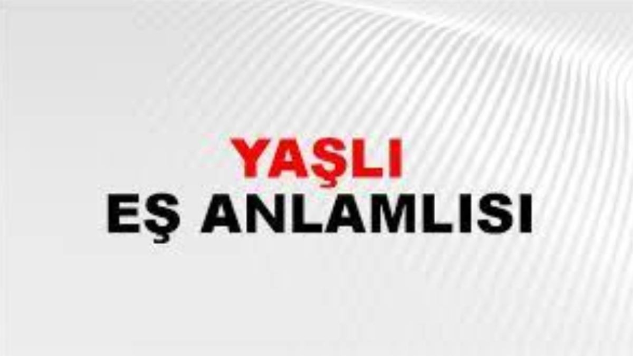 Yaşlı eş anlamlısı