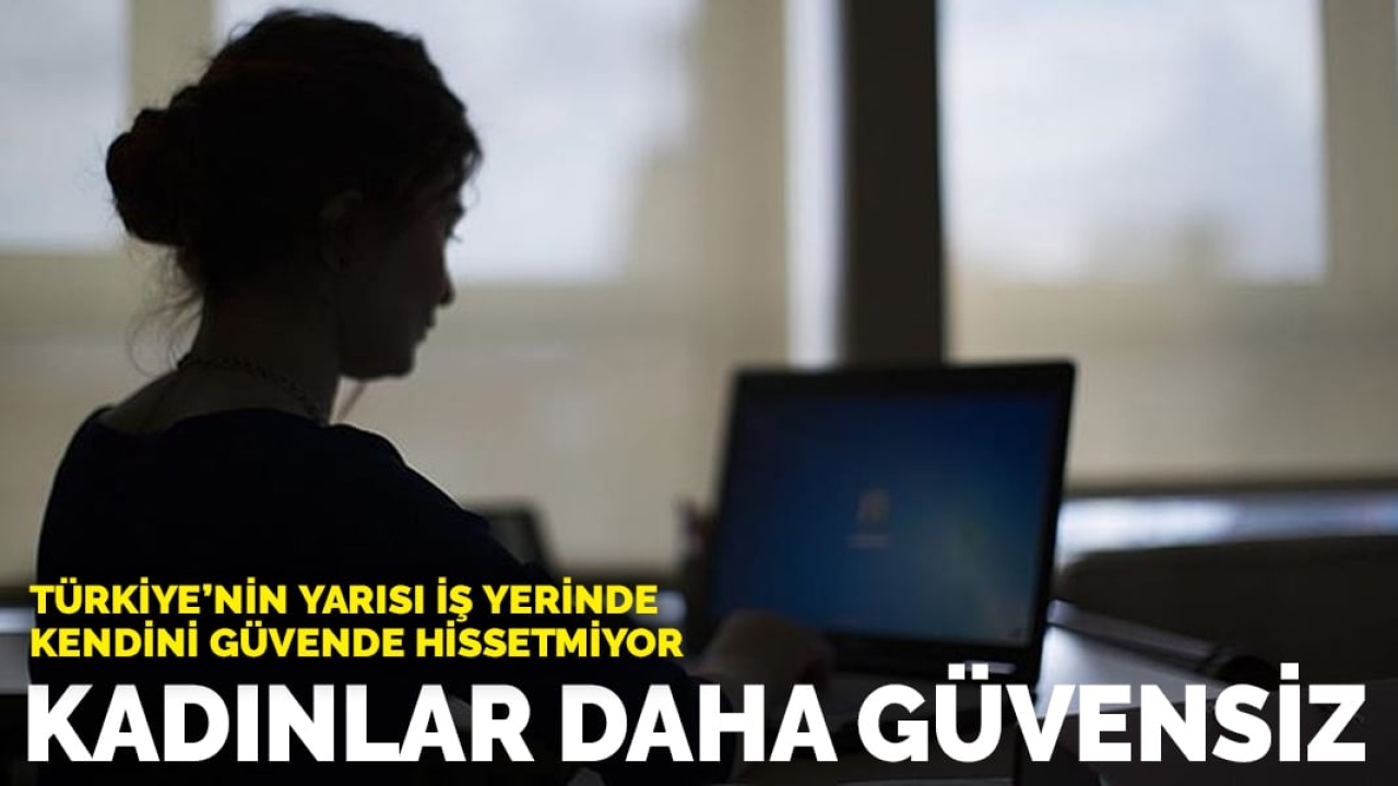 Kadınlar daha güvensiz: Türkiye’nin yarısı iş yerinde kendini güvende hissetmiyor