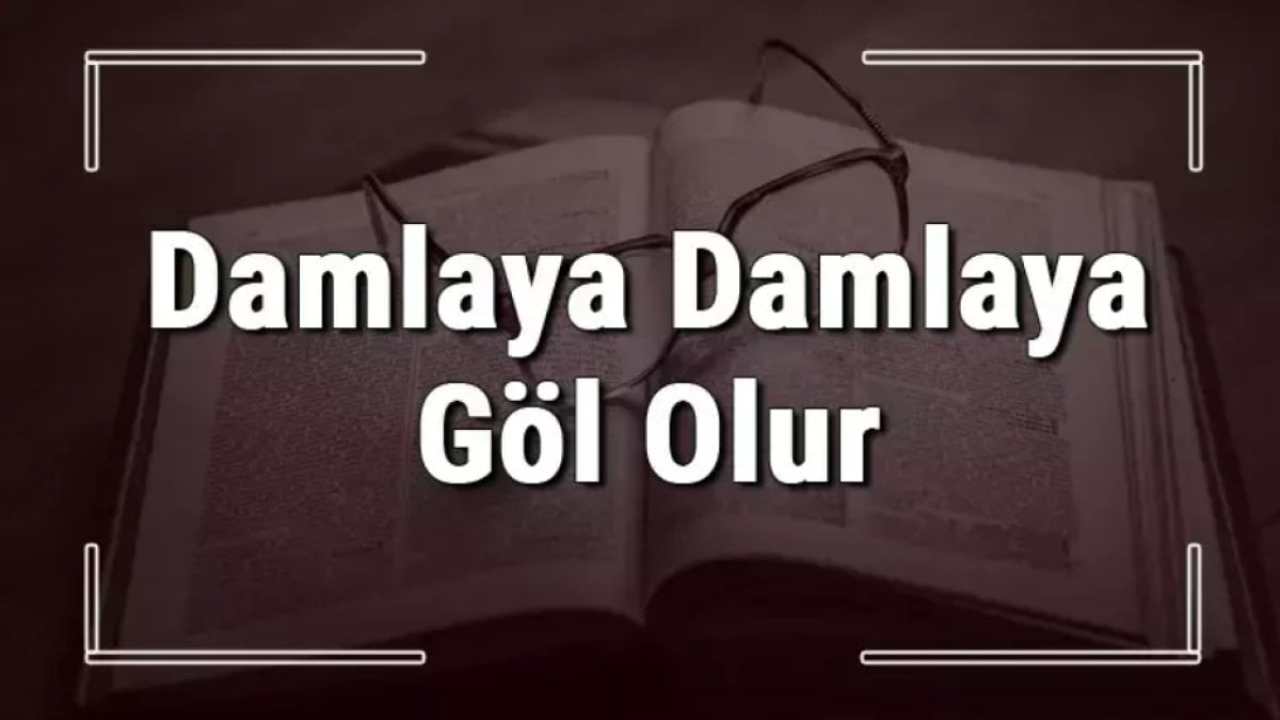 Damlaya Damlaya Göl Olur Deyiminin Anlamı Nedir?