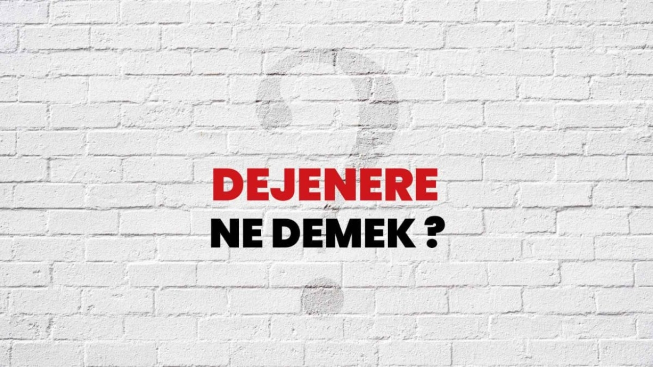 Dejenere Ne Demek? - Dünyası ve Etkileri